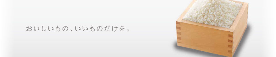 おいしいもの、いいものだけを