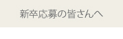 新卒応募の皆さんへ