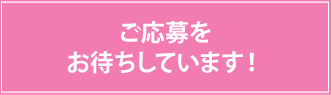 ご応募をお待ちしています！